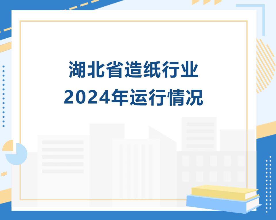 2024年湖北省造纸行业运行情况