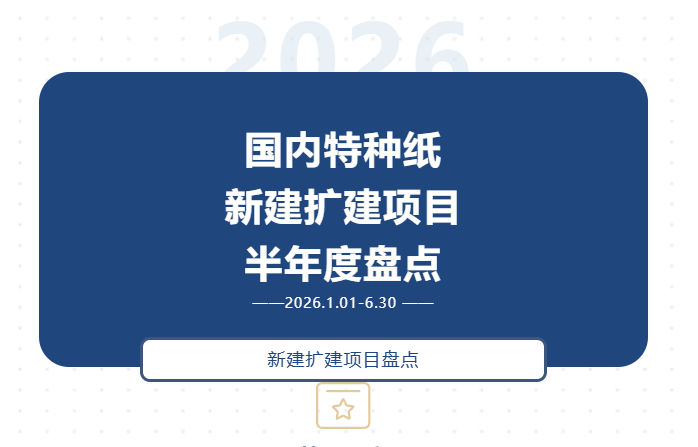 2026年国内特种纸新建扩建项目半年度盘点